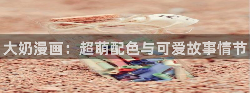 基斯德拉漫画韩漫：大奶漫画：超萌配色与可爱故事情节