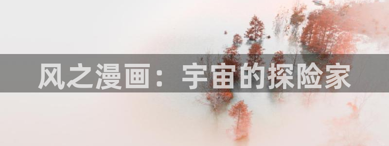 韩漫漫画免费下拉：风之漫画：宇宙的探险家